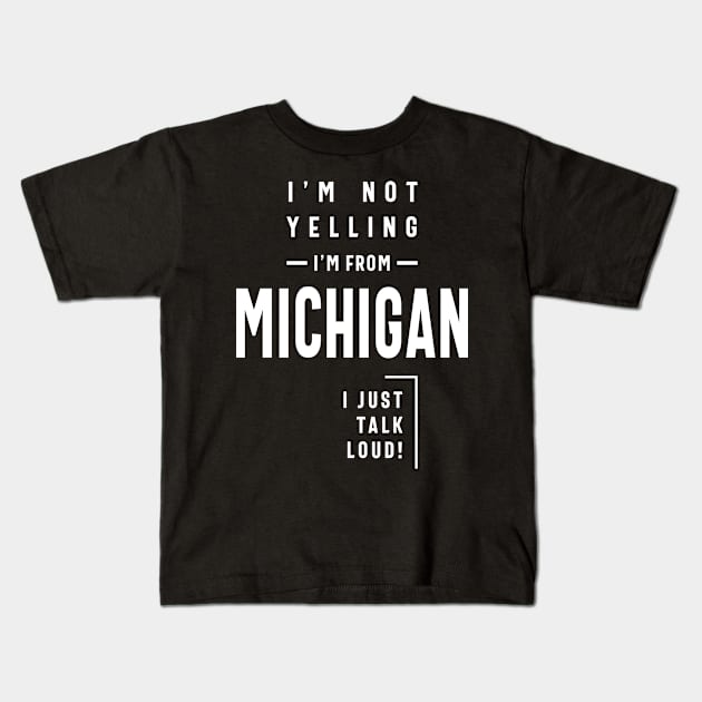 I'm Not Yelling! I'm From Michigan I Just Talk Loud! Kids T-Shirt by cidolopez